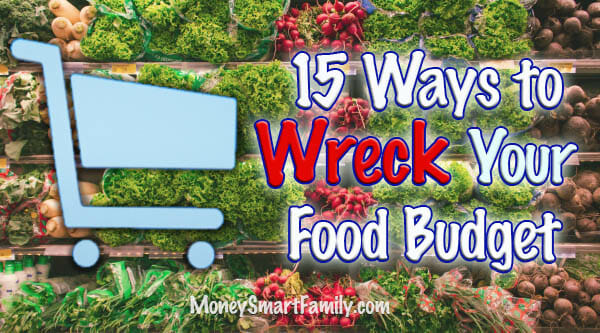 15 ways to wreck your food budget - tips for saving money