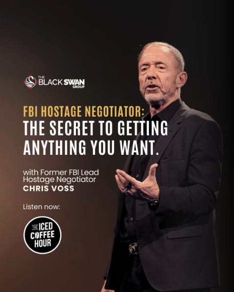 Chris Voss FBI Hostage Negotiator - Black Swan Group - The Secret to Getting Anything you Want