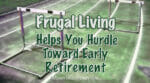 Frugal Living Helps You Hurdle Towards Early Retirement!