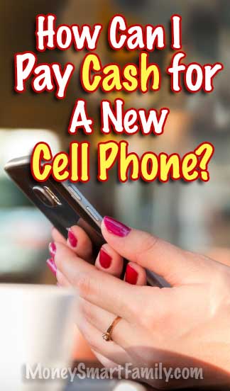 How Can You Afford to Pay Cash for a New Cell Phone? 4 How can I afford to pay cash for a new cell phone?